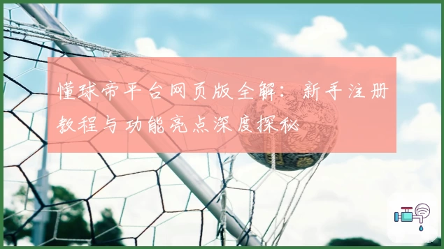 懂球帝平台网页版全解：新手注册教程与功能亮点深度探秘