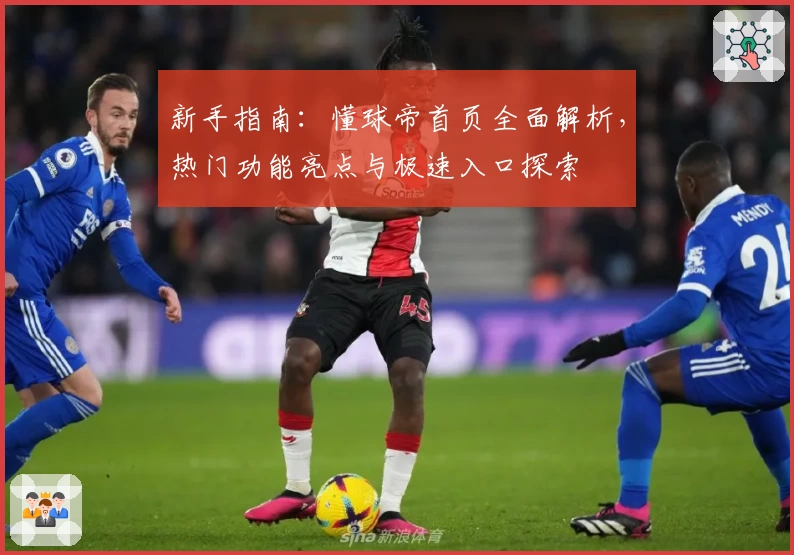 新手指南：懂球帝首页全面解析，热门功能亮点与极速入口探索