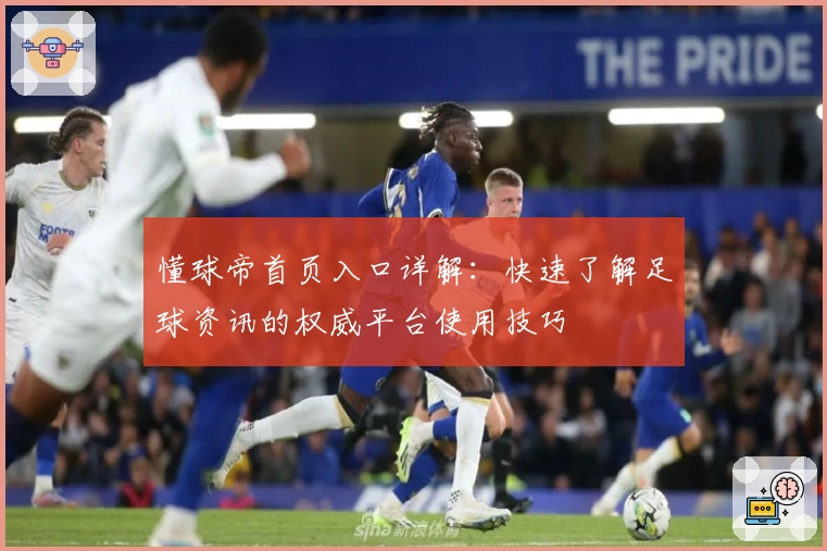 懂球帝首页入口详解：快速了解足球资讯的权威平台使用技巧