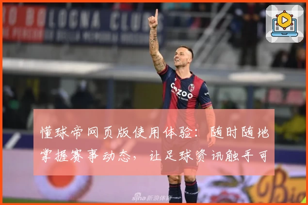 懂球帝网页版使用体验：随时随地掌握赛事动态，让足球资讯触手可及