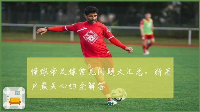懂球帝足球常见问题大汇总,新用户最关心的全解答