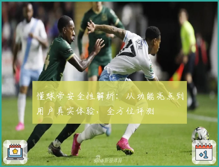 懂球帝安全性解析：从功能亮点到用户真实体验，全方位评测