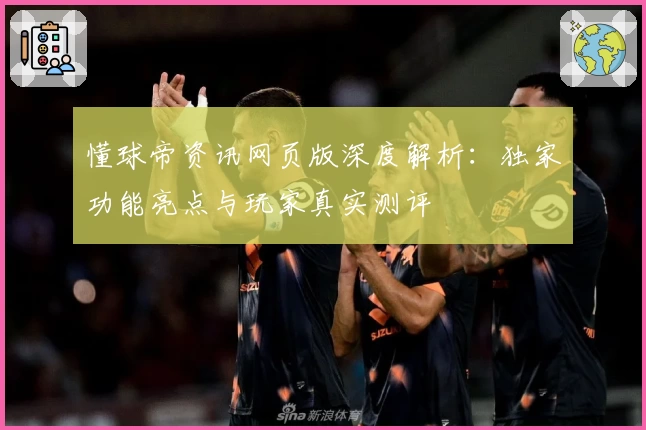 懂球帝资讯网页版深度解析：独家功能亮点与玩家真实测评