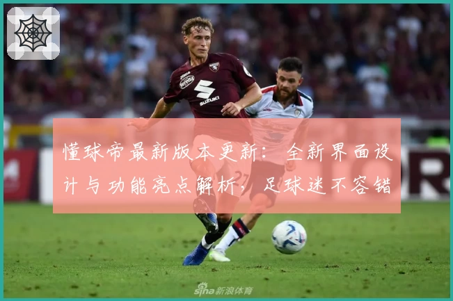 懂球帝最新版本更新：全新界面设计与功能亮点解析，足球迷不容错过的使用体验